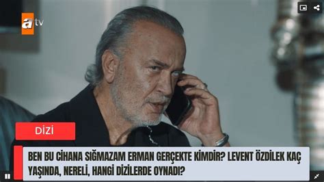 Ben Bu Cihana Sığmazam Erman kimdir? Levent Özdilek kaç yaşında hangi dizilerde oynadı?